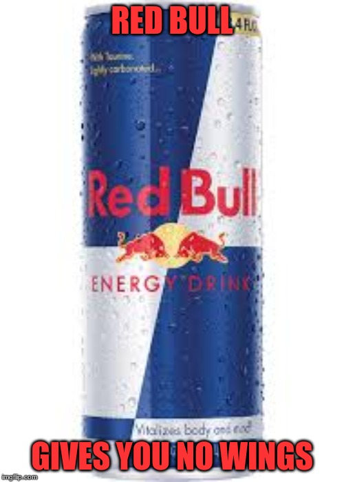 RED BULL | RED BULL; GIVES YOU NO WINGS | image tagged in red bull | made w/ Imgflip meme maker