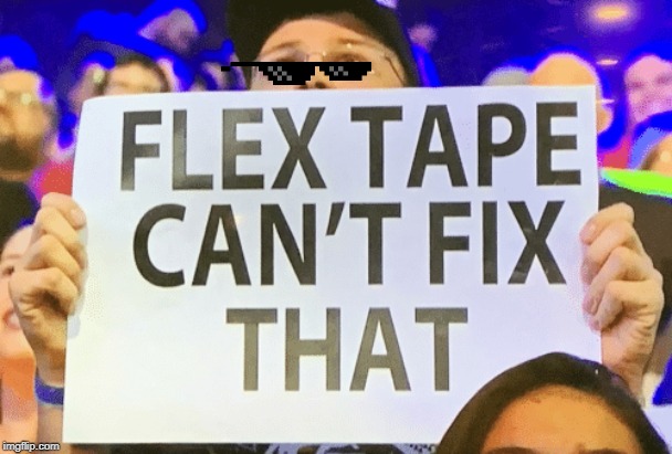 flex tape cant fix that | image tagged in flex tape cant fix that | made w/ Imgflip meme maker
