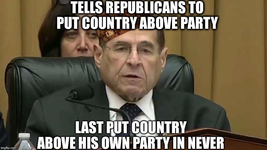 Rep. Jerry Nadler | TELLS REPUBLICANS TO PUT COUNTRY ABOVE PARTY; LAST PUT COUNTRY ABOVE HIS OWN PARTY IN NEVER | image tagged in rep jerry nadler,democrats,crying democrats,democratic party,trump impeachment | made w/ Imgflip meme maker