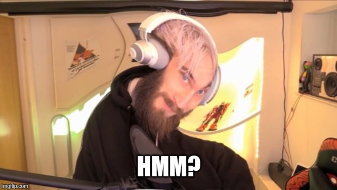 Pewdiepie HMM | HMM? | image tagged in pewdiepie hmm | made w/ Imgflip meme maker