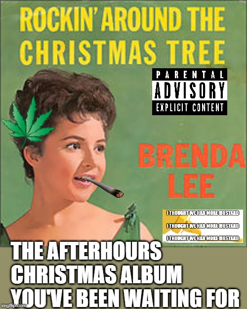 brenda lee christmas | THE AFTERHOURS CHRISTMAS ALBUM YOU'VE BEEN WAITING FOR | image tagged in weed | made w/ Imgflip meme maker