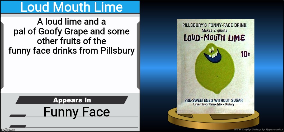 Smash Bros Trophy | Loud Mouth Lime; A loud lime and a pal of Goofy Grape and some other fruits of the funny face drinks from Pillsbury; Funny Face | image tagged in smash bros trophy,funny face,memes | made w/ Imgflip meme maker