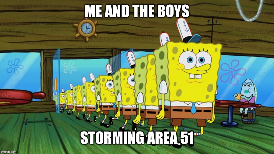 spongebob clones | ME AND THE BOYS; STORMING AREA 51 | image tagged in spongebob clones | made w/ Imgflip meme maker