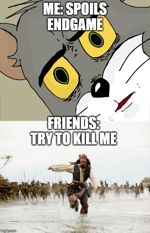 ME: SPOILS ENDGAME; FRIENDS: TRY TO KILL ME | image tagged in memes,jack sparrow being chased,unsettled tom | made w/ Imgflip meme maker