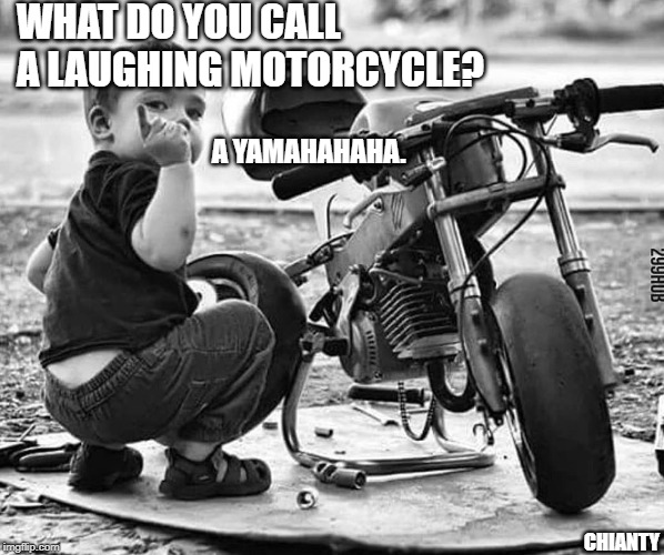 Laughing | WHAT DO YOU CALL A LAUGHING MOTORCYCLE? A YAMAHAHAHA. CHIANTY | image tagged in motorcycle | made w/ Imgflip meme maker