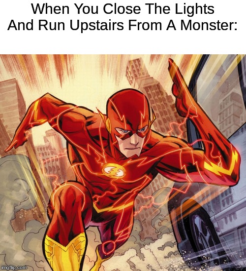 The Flash | When You Close The Lights And Run Upstairs From A Monster: | image tagged in the flash | made w/ Imgflip meme maker