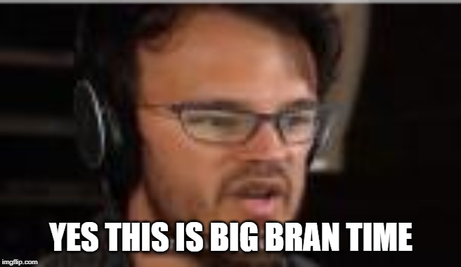 YES THIS IS BIG BRAN TIME | made w/ Imgflip meme maker