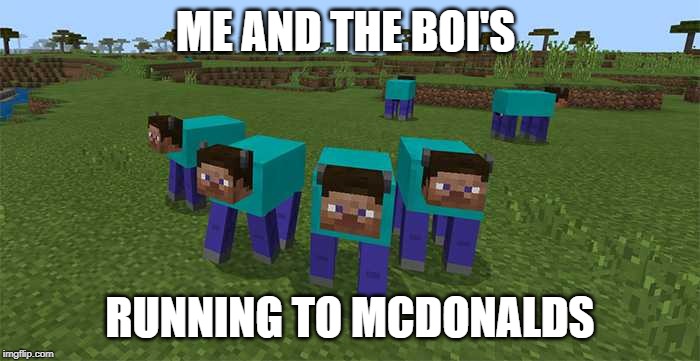 me and the boys | ME AND THE BOI'S; RUNNING TO MCDONALDS | image tagged in me and the boys | made w/ Imgflip meme maker