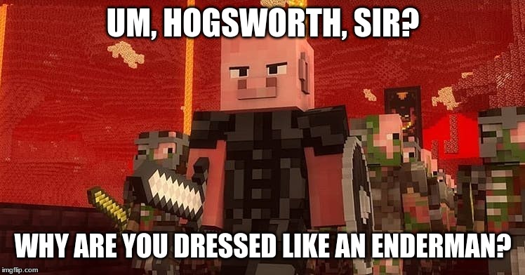 Pigman-Enderman | UM, HOGSWORTH, SIR? WHY ARE YOU DRESSED LIKE AN ENDERMAN? | image tagged in rainimator,minecraft,hogsworth,zombie pigman | made w/ Imgflip meme maker