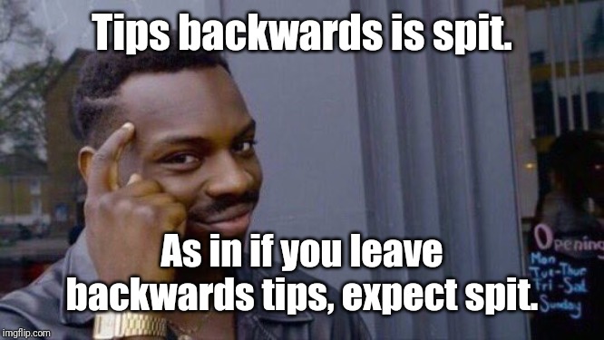 Eddie Murphy Tips | Tips backwards is spit. As in if you leave backwards tips, expect spit. | image tagged in eddie murphy,memes | made w/ Imgflip meme maker