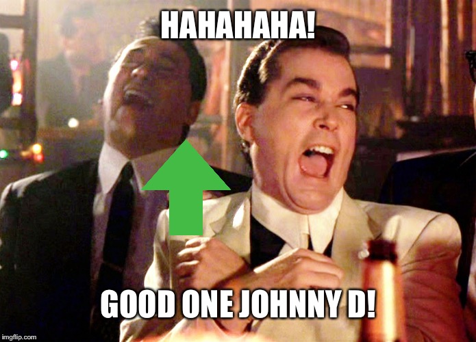 Good Fellas Hilarious Meme | HAHAHAHA! GOOD ONE JOHNNY D! | image tagged in memes,good fellas hilarious | made w/ Imgflip meme maker