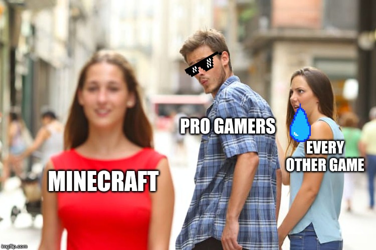 Pro gamers | PRO GAMERS; EVERY OTHER GAME; MINECRAFT | image tagged in memes,distracted boyfriend,minecraft | made w/ Imgflip meme maker