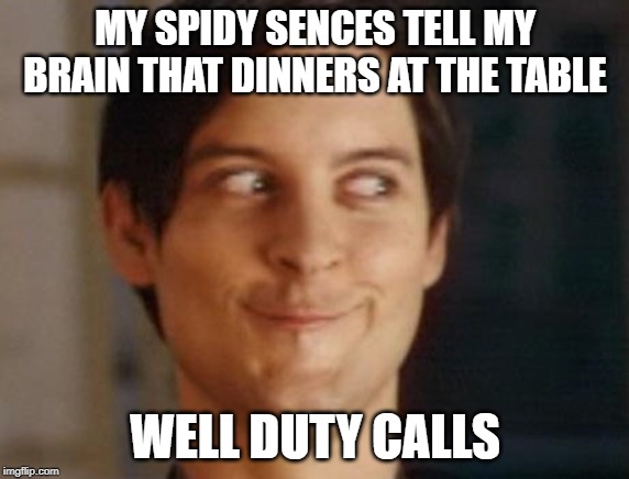 Spiderman Peter Parker | MY SPIDY SENCES TELL MY BRAIN THAT DINNERS AT THE TABLE; WELL DUTY CALLS | image tagged in memes,spiderman peter parker,dinner | made w/ Imgflip meme maker