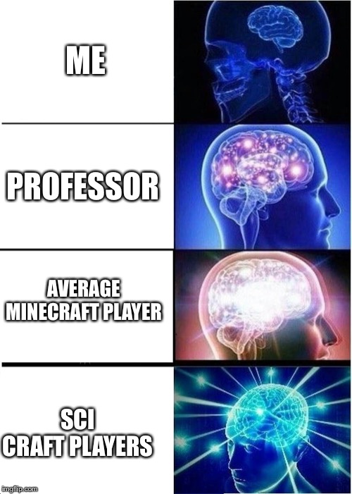 Expanding Brain Meme | ME; PROFESSOR; AVERAGE MINECRAFT PLAYER; SCI CRAFT PLAYERS | image tagged in memes,expanding brain | made w/ Imgflip meme maker