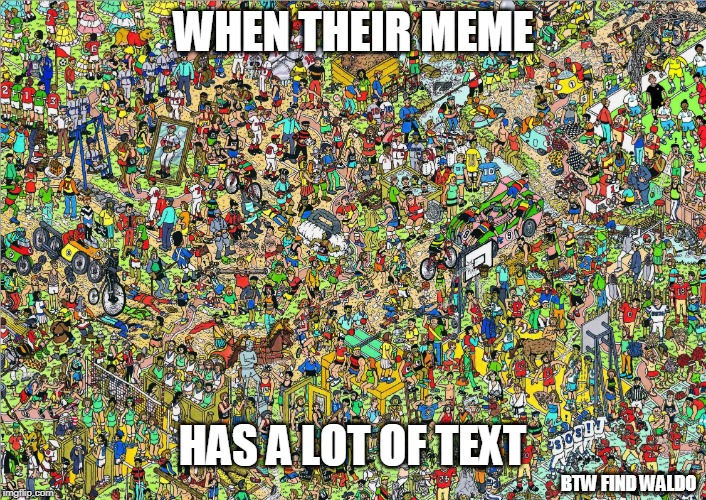 Where's Wally | WHEN THEIR MEME; HAS A LOT OF TEXT; BTW FIND WALDO | image tagged in funny,find | made w/ Imgflip meme maker