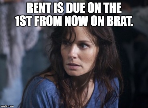 Bad Wife Worse Mom Meme | RENT IS DUE ON THE 1ST FROM NOW ON BRAT. | image tagged in memes,bad wife worse mom | made w/ Imgflip meme maker
