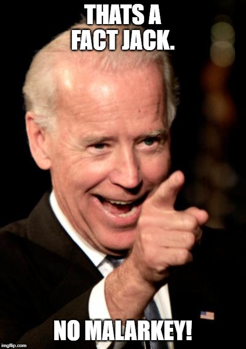 Smilin Biden Meme | THATS A FACT JACK. NO MALARKEY! | image tagged in memes,smilin biden | made w/ Imgflip meme maker