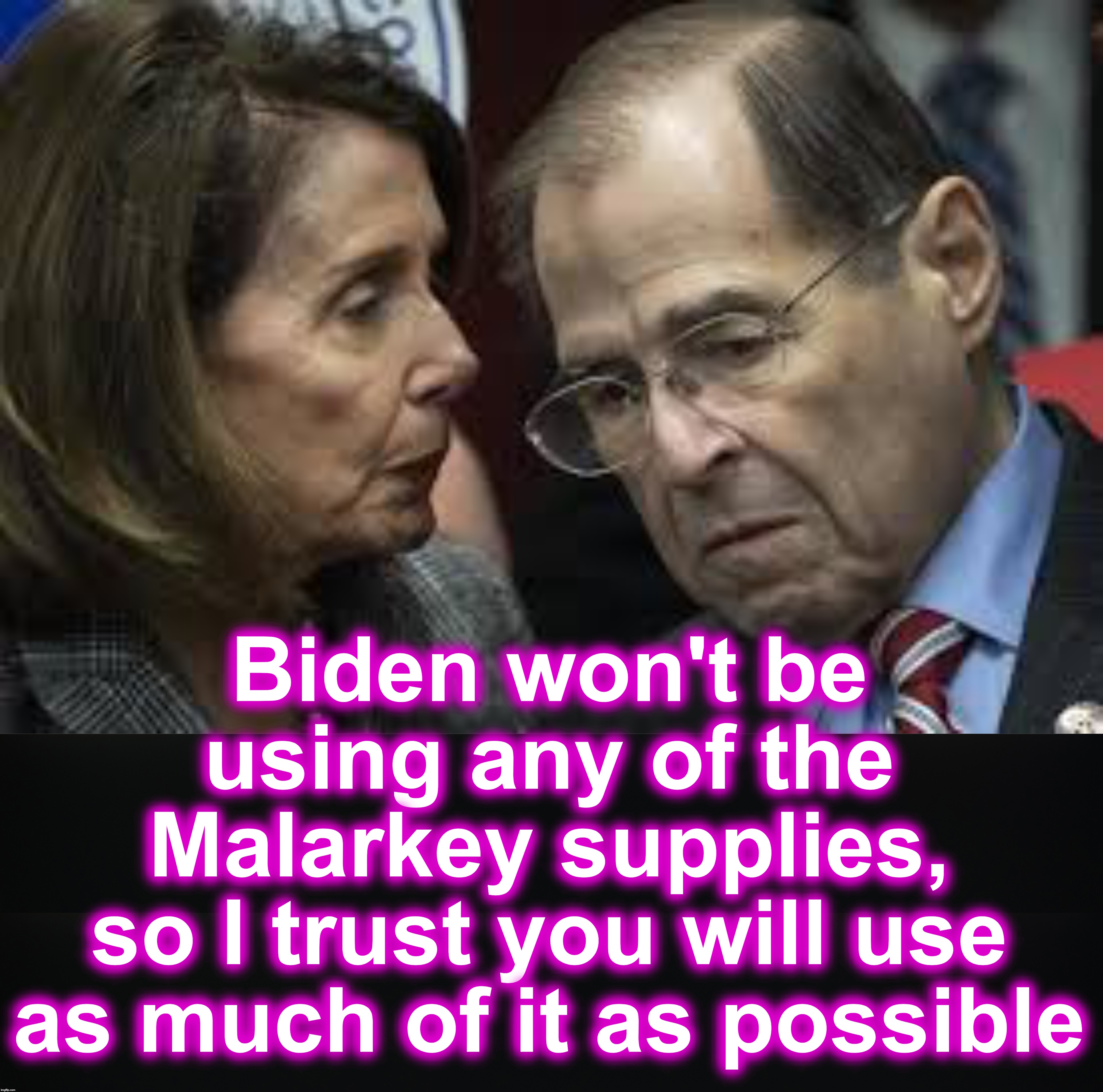Biden leaves the Malarkey for Nadler | Biden won't be using any of the Malarkey supplies,
so I trust you will use as much of it as possible | image tagged in nadler | made w/ Imgflip meme maker
