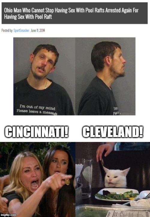 Wonder From Where? | CLEVELAND! CINCINNATI! | image tagged in memes,woman yelling at cat | made w/ Imgflip meme maker