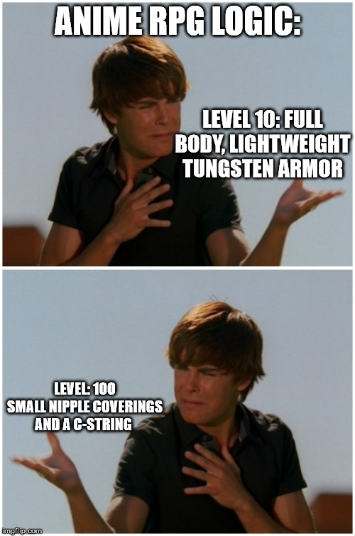 ANIME RPG LOGIC:; LEVEL 10: FULL BODY, LIGHTWEIGHT TUNGSTEN ARMOR; LEVEL: 100 SMALL NIPPLE COVERINGS AND A C-STRING | image tagged in memes,truth,videogames,funny,too funny | made w/ Imgflip meme maker