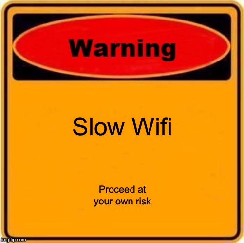 Warning Sign | Slow Wifi; Proceed at your own risk | image tagged in memes,warning sign | made w/ Imgflip meme maker