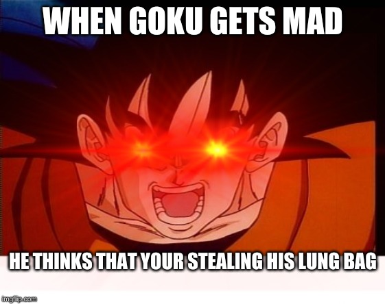 mad_goku | WHEN GOKU GETS MAD; HE THINKS THAT YOUR STEALING HIS LUNG BAG | image tagged in but thats none of my business | made w/ Imgflip meme maker