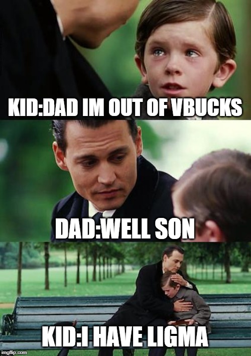 Finding Neverland | KID:DAD IM OUT OF VBUCKS; DAD:WELL SON; KID:I HAVE LIGMA | image tagged in memes,finding neverland | made w/ Imgflip meme maker