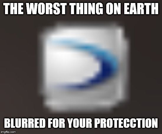THE WORST THING ON EARTH; BLURRED FOR YOUR PROTECCTION | made w/ Imgflip meme maker