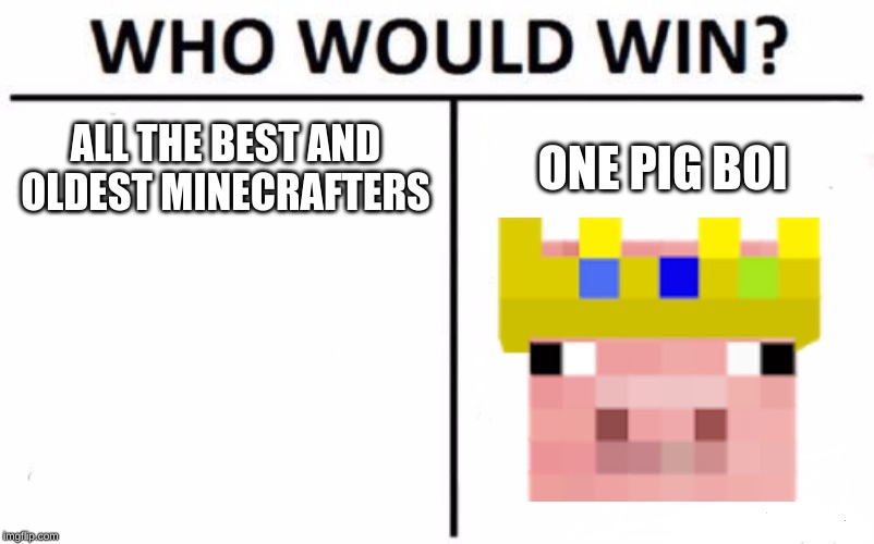 technoblade never dies | ALL THE BEST AND OLDEST MINECRAFTERS; ONE PIG BOI | image tagged in memes,who would win,technoblade | made w/ Imgflip meme maker