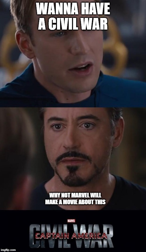 Marvel Civil War | WANNA HAVE A CIVIL WAR; WHY NOT MARVEL WILL MAKE A MOVIE ABOUT THIS | image tagged in memes,marvel civil war | made w/ Imgflip meme maker