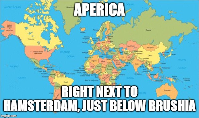 world map | APERICA RIGHT NEXT TO HAMSTERDAM, JUST BELOW BRUSHIA | image tagged in world map | made w/ Imgflip meme maker