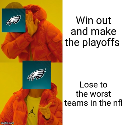 Drake Hotline Bling Meme | Win out and make the playoffs; Lose to the worst teams in the nfl | image tagged in memes,drake hotline bling | made w/ Imgflip meme maker