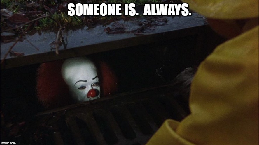 SOMEONE IS.  ALWAYS. | made w/ Imgflip meme maker