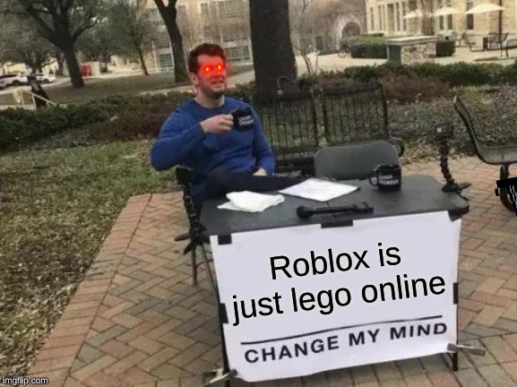 Change My Mind | Roblox is just lego online | image tagged in memes,change my mind | made w/ Imgflip meme maker