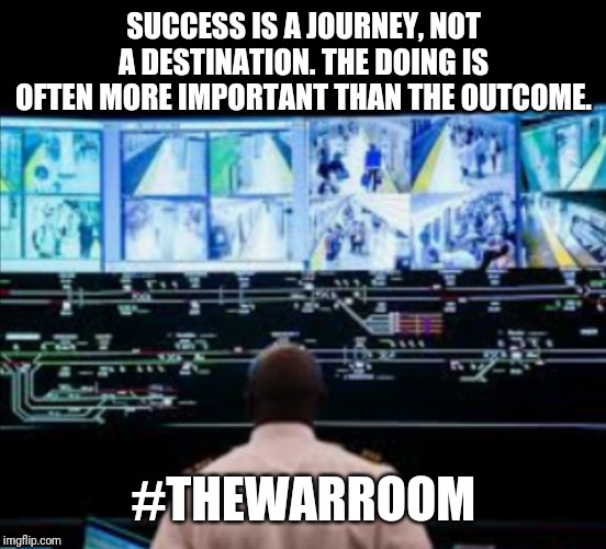 SUCCESS IS A JOURNEY, NOT A DESTINATION. THE DOING IS OFTEN MORE IMPORTANT THAN THE OUTCOME. #THEWARROOM | made w/ Imgflip meme maker