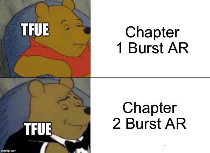 Tuxedo Winnie The Pooh Meme | Chapter 1 Burst AR; TFUE; Chapter 2 Burst AR; TFUE | image tagged in memes,tuxedo winnie the pooh | made w/ Imgflip meme maker