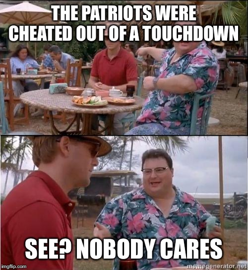 Patriots Lose | THE PATRIOTS WERE CHEATED OUT OF A TOUCHDOWN; SEE? NOBODY CARES | image tagged in see no one cares,patriots lose,jurassic park | made w/ Imgflip meme maker