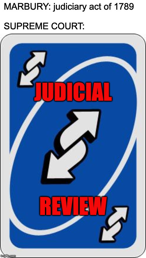 Marbury v. Madison | MARBURY: judiciary act of 1789
 
SUPREME COURT:; JUDICIAL
 
 

 
 
REVIEW | image tagged in uno reverse card,marbury v madison,apush,history | made w/ Imgflip meme maker
