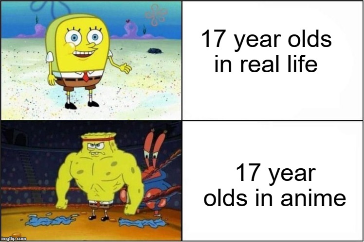 I'm 17 right now and I still look skinny lol | 17 year olds in real life; 17 year olds in anime | image tagged in spongebob muscle,memes,funny,anime,17 year old,teenagers | made w/ Imgflip meme maker