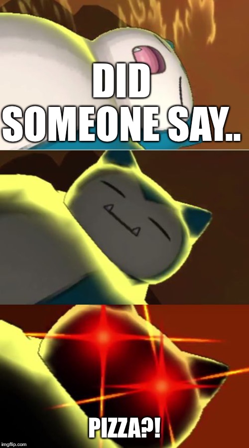 Surprise Snorlax | DID SOMEONE SAY.. PIZZA?! | image tagged in surprise snorlax | made w/ Imgflip meme maker