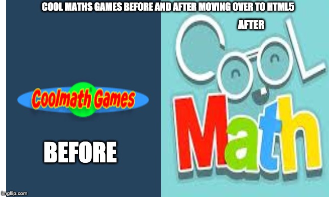 WoW hAs iT ChAnGeD | COOL MATHS GAMES BEFORE AND AFTER MOVING OVER TO HTML5; AFTER; BEFORE | image tagged in gaming | made w/ Imgflip meme maker