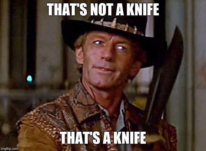 Crocodile Dundee Knife | THAT'S NOT A KNIFE THAT'S A KNIFE | image tagged in crocodile dundee knife | made w/ Imgflip meme maker