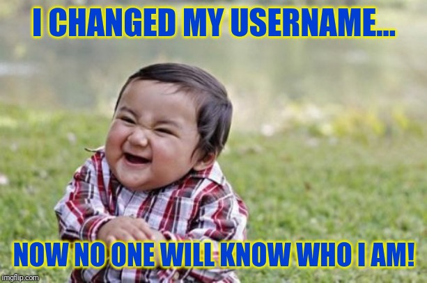 Ha Ha! | I CHANGED MY USERNAME... NOW NO ONE WILL KNOW WHO I AM! | image tagged in memes,evil toddler,new username | made w/ Imgflip meme maker