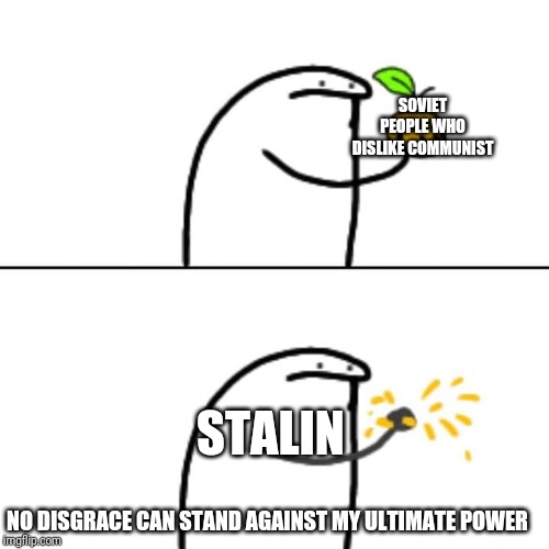 Orange squeeze | SOVIET PEOPLE WHO DISLIKE COMMUNIST; STALIN; NO DISGRACE CAN STAND AGAINST MY ULTIMATE POWER | image tagged in orange squeeze | made w/ Imgflip meme maker
