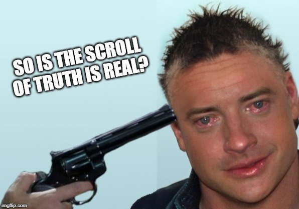 SO IS THE SCROLL OF TRUTH IS REAL? | made w/ Imgflip meme maker