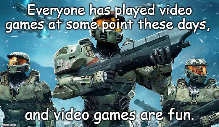 video games are fun | Everyone has played video games at some point these days, and video games are fun. | image tagged in video games | made w/ Imgflip meme maker