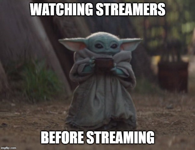 Baby yoda cup | WATCHING STREAMERS; BEFORE STREAMING | image tagged in baby yoda cup | made w/ Imgflip meme maker