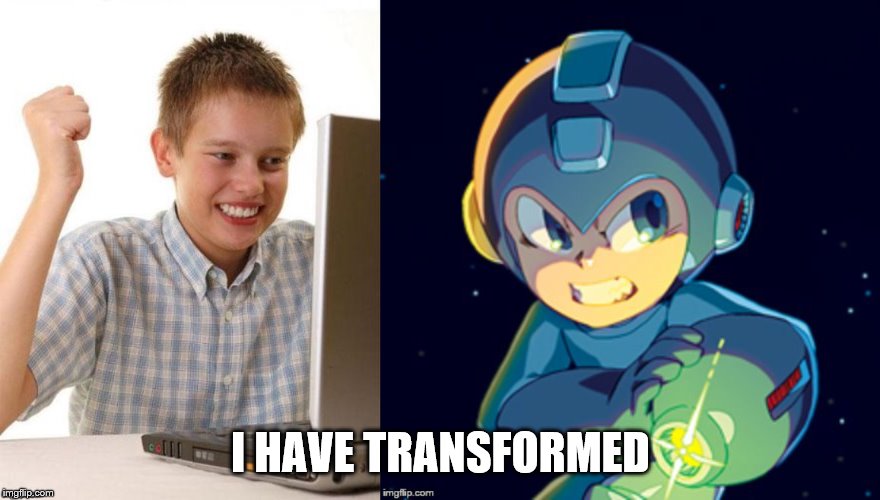best day on internet | I HAVE TRANSFORMED | image tagged in first day on the internet kid | made w/ Imgflip meme maker