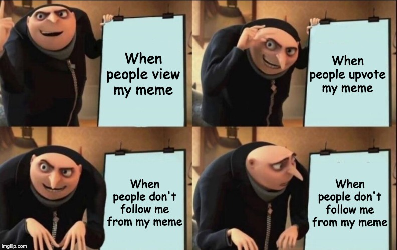 PLEASE FOLLOW ME | When people upvote my meme; When people view my meme; When people don't follow me from my meme; When people don't follow me from my meme | image tagged in gru thinking about his life choices | made w/ Imgflip meme maker