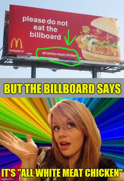 It's chicken! | BUT THE BILLBOARD SAYS; IT'S "ALL WHITE MEAT CHICKEN" | image tagged in memes,dumb blonde,chicken,mcdonalds,44colt,food | made w/ Imgflip meme maker